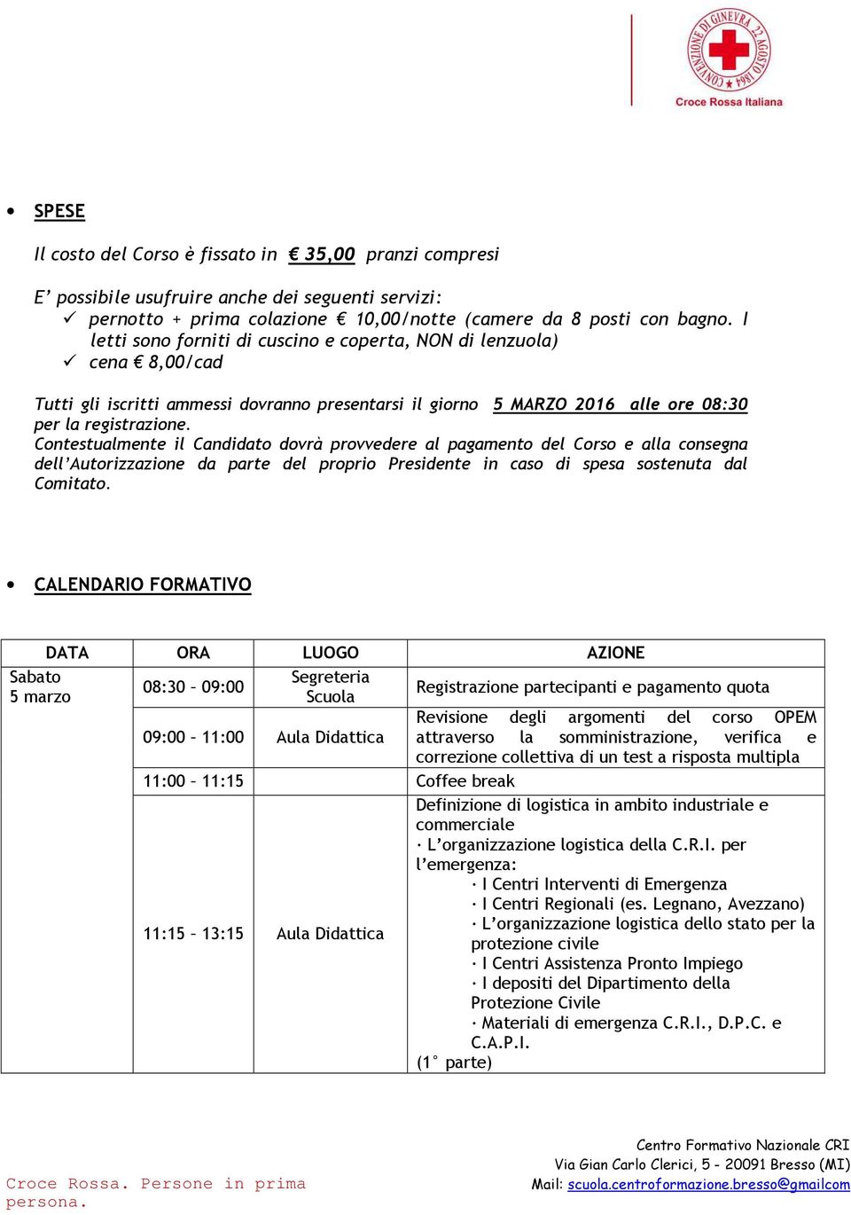 Contestualmente il Candidato dovrà provvedere al pagamento del Corso e alla consegna dell Autorizzazione da parte del proprio Presidente in caso di spesa sostenuta dal Comitato.