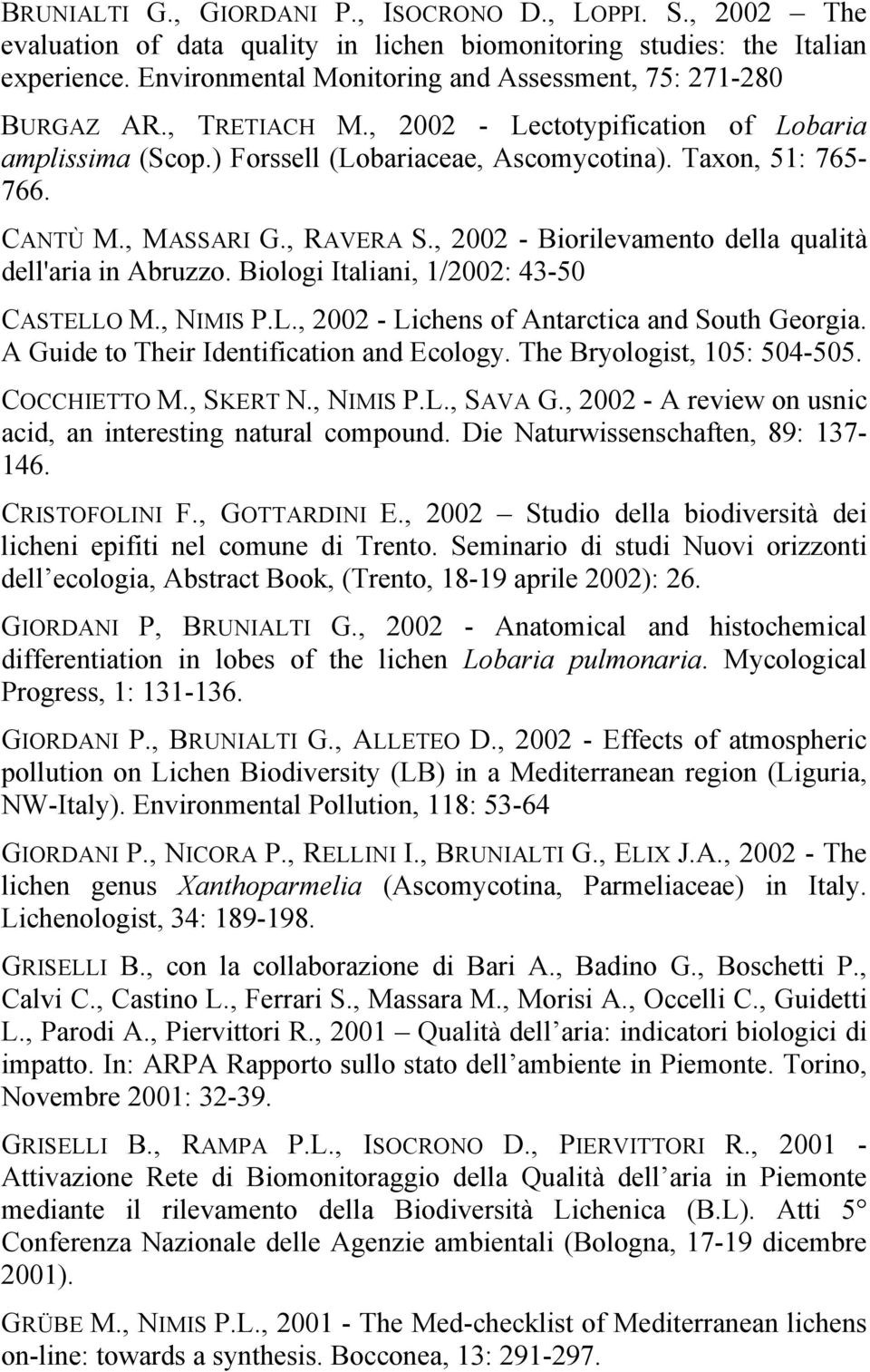 , MASSARI G., RAVERA S., 2002 - Biorilevamento della qualità dell'aria in Abruzzo. Biologi Italiani, 1/2002: 43-50 CASTELLO M., NIMIS P.L., 2002 - Lichens of Antarctica and South Georgia.
