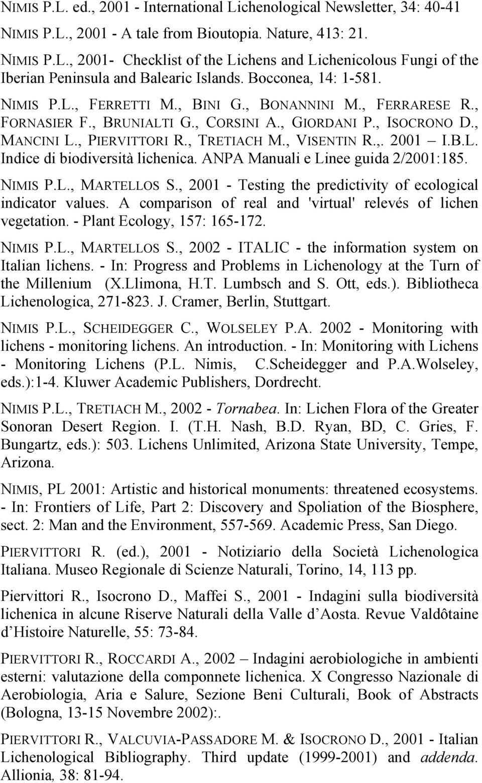, VISENTIN R.,. 2001 I.B.L. Indice di biodiversità lichenica. ANPA Manuali e Linee guida 2/2001:185. NIMIS P.L., MARTELLOS S., 2001 - Testing the predictivity of ecological indicator values.