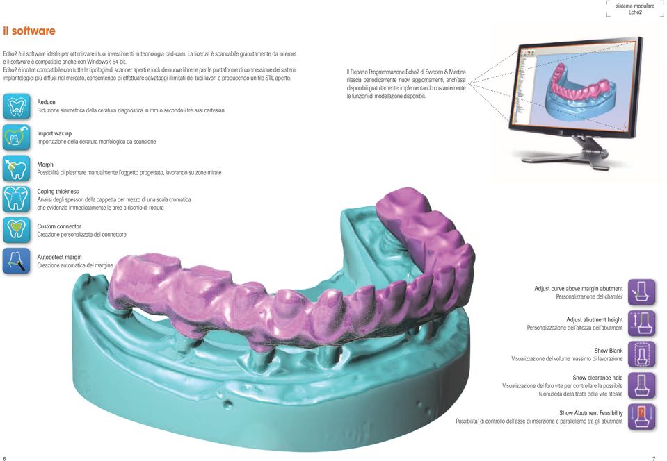Echo2 è inoltre compatibile con tutte le tipologie di scanner aperti e include nuove librerie per le piattaforme di connessione dei sistemi implantologici più diffusi nel mercato, consentendo di