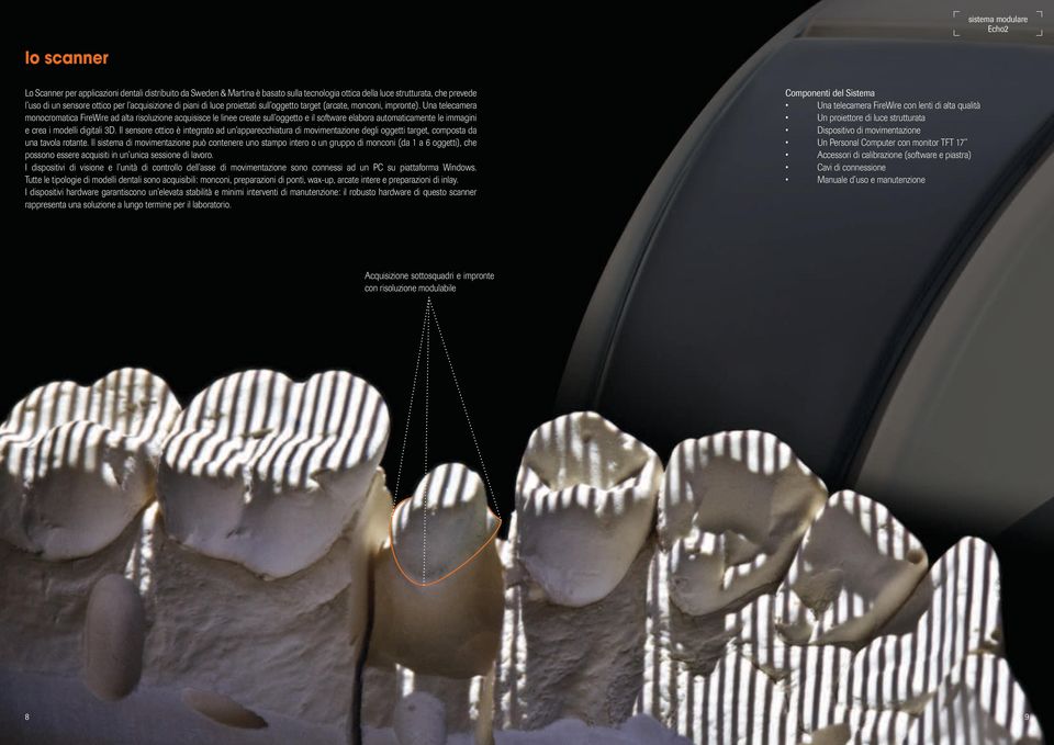 Una telecamera monocromatica FireWire ad alta risoluzione acquisisce le linee create sull oggetto e il software elabora automaticamente le immagini e crea i modelli digitali 3D.