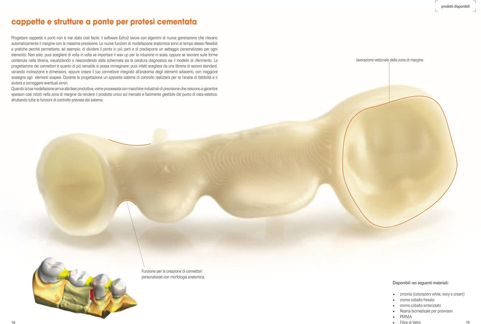 Le nuove funzioni di modellazione anatomica sono al tempo stesso flessibili e pratiche perché permettono, ad esempio, di dividere il ponte in più parti e di predisporre un settaggio personalizzato