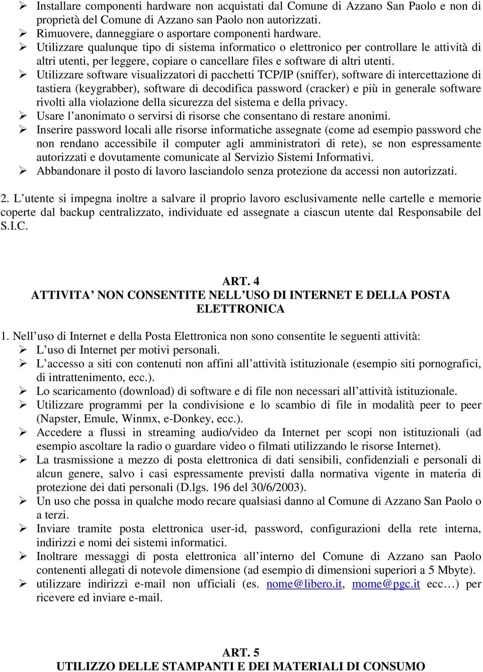 Utilizzare software visualizzatori di pacchetti TCP/IP (sniffer), software di intercettazione di tastiera (keygrabber), software di decodifica password (cracker) e più in generale software rivolti