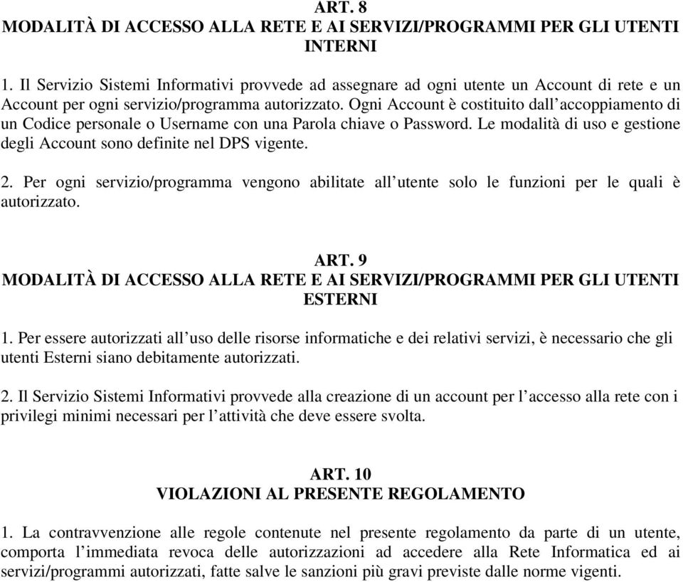 Ogni Account è costituito dall accoppiamento di un Codice personale o Username con una Parola chiave o Password. Le modalità di uso e gestione degli Account sono definite nel DPS vigente. 2.