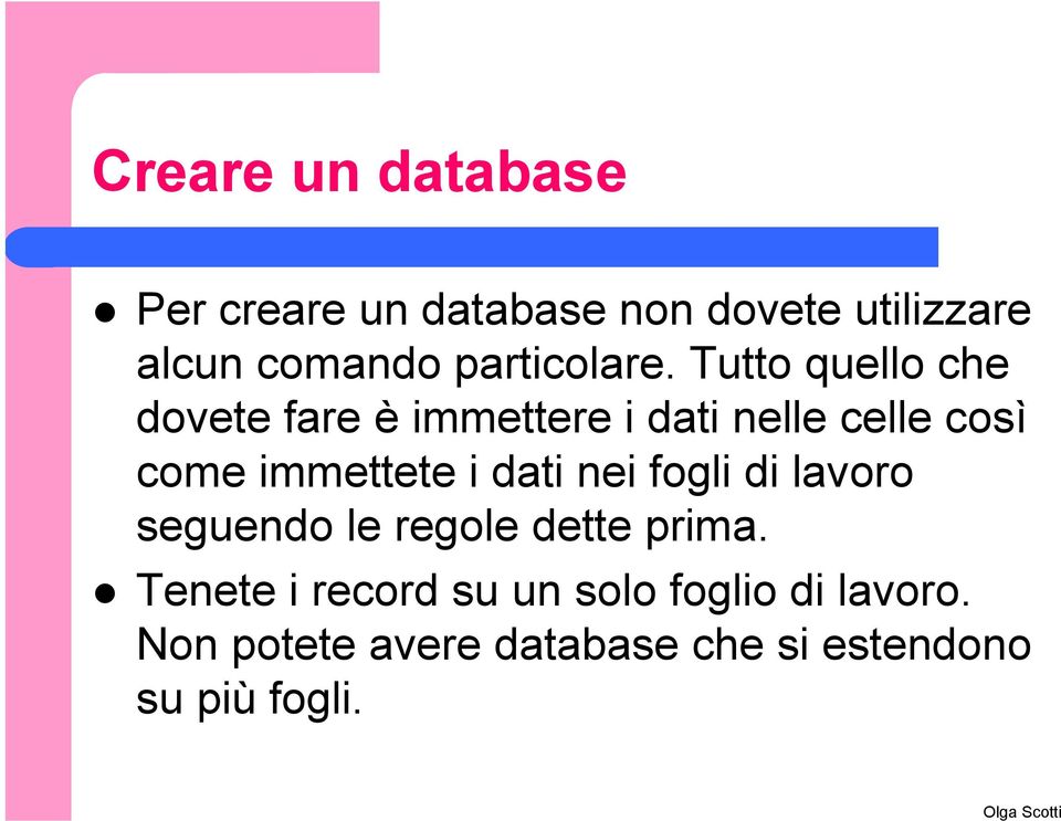 Tutto quello che dovete fare è immettere i dati nelle celle così come immettete i