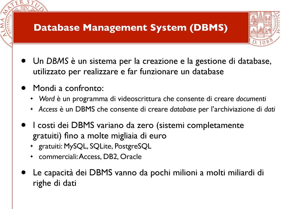 consente di creare database per l archiviazione di dati I costi dei DBMS variano da zero (sistemi completamente gratuiti) fino a molte