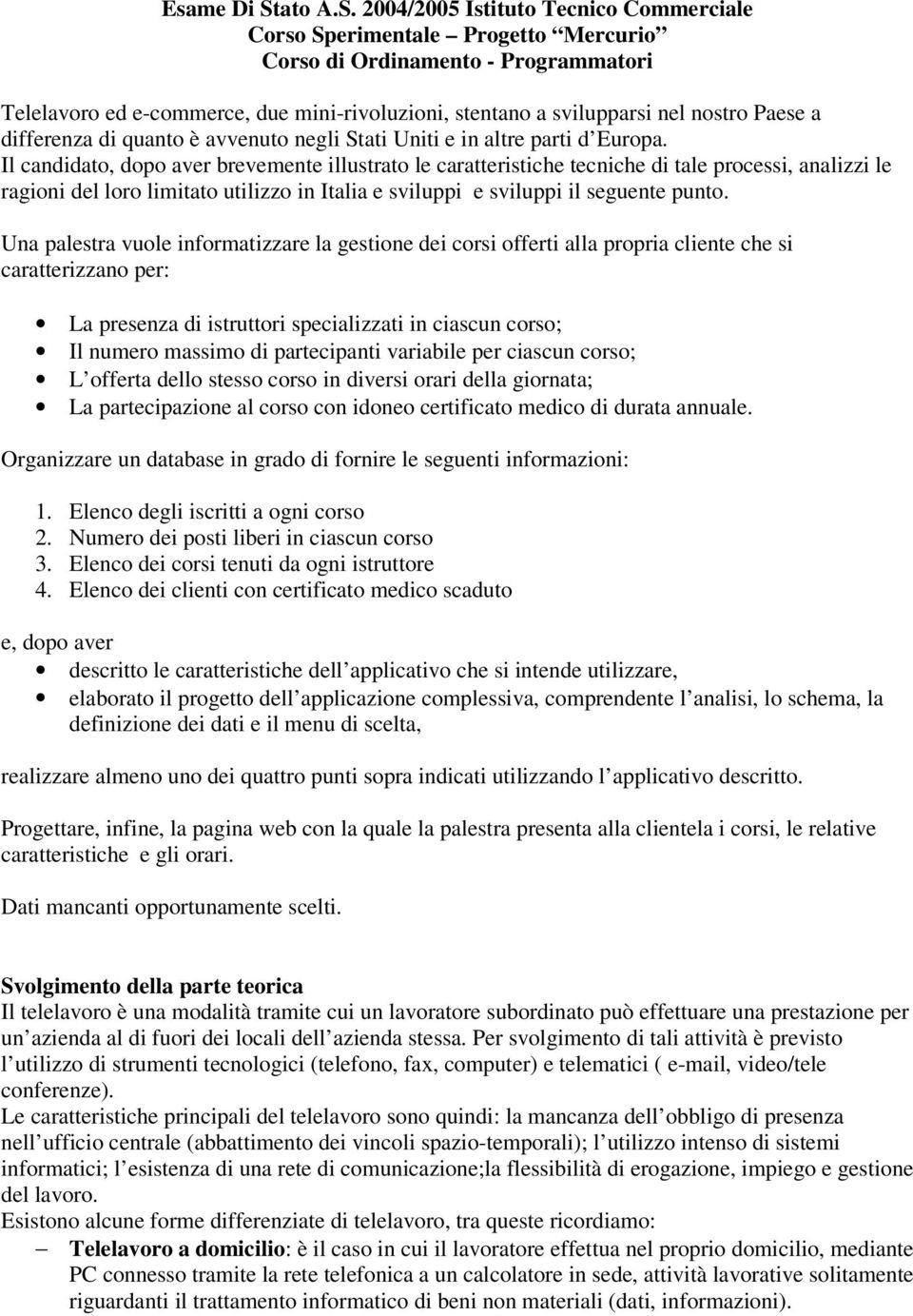 2004/2005 Istituto Tecnico Commerciale Corso Sperimentale Progetto Mercurio Corso di Ordinamento - Programmatori Telelavoro ed e-commerce, due mini-rivoluzioni, stentano a svilupparsi nel nostro