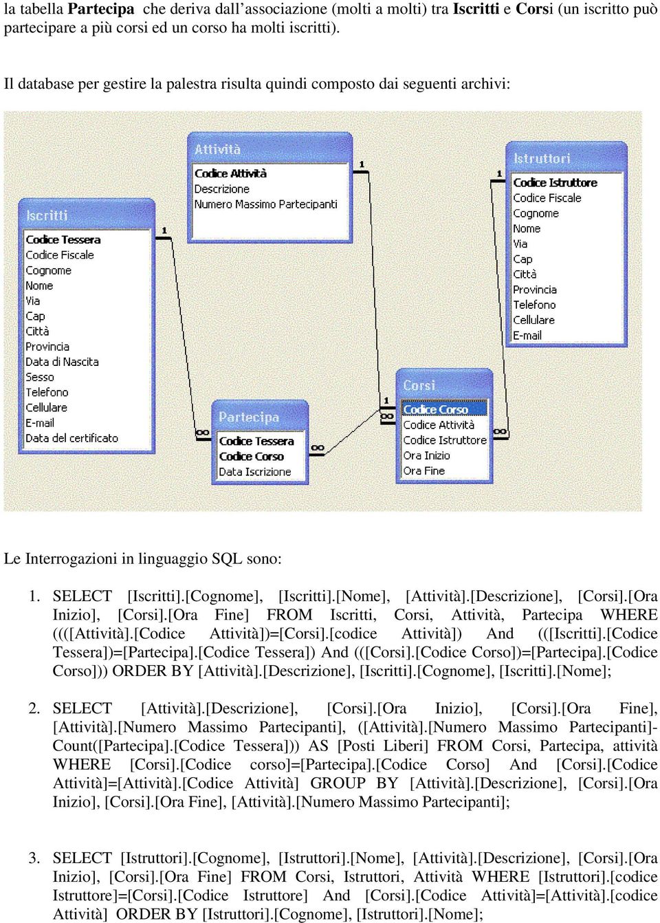 [Descrizione], [Corsi].[Ora Inizio], [Corsi].[Ora Fine] FROM Iscritti, Corsi, Attività, Partecipa WHERE ((([Attività].[Codice Attività])=[Corsi].[codice Attività]) And (([Iscritti].