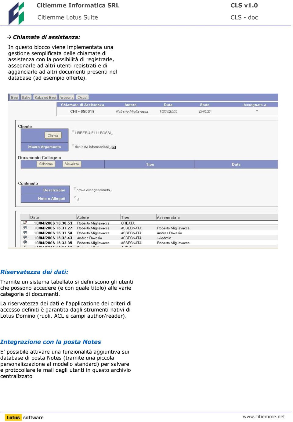 Riservatezza dei dati: Tramite un sistema tabellato si definiscono gli utenti che possono accedere (e con quale titolo) alle varie categorie di documenti.