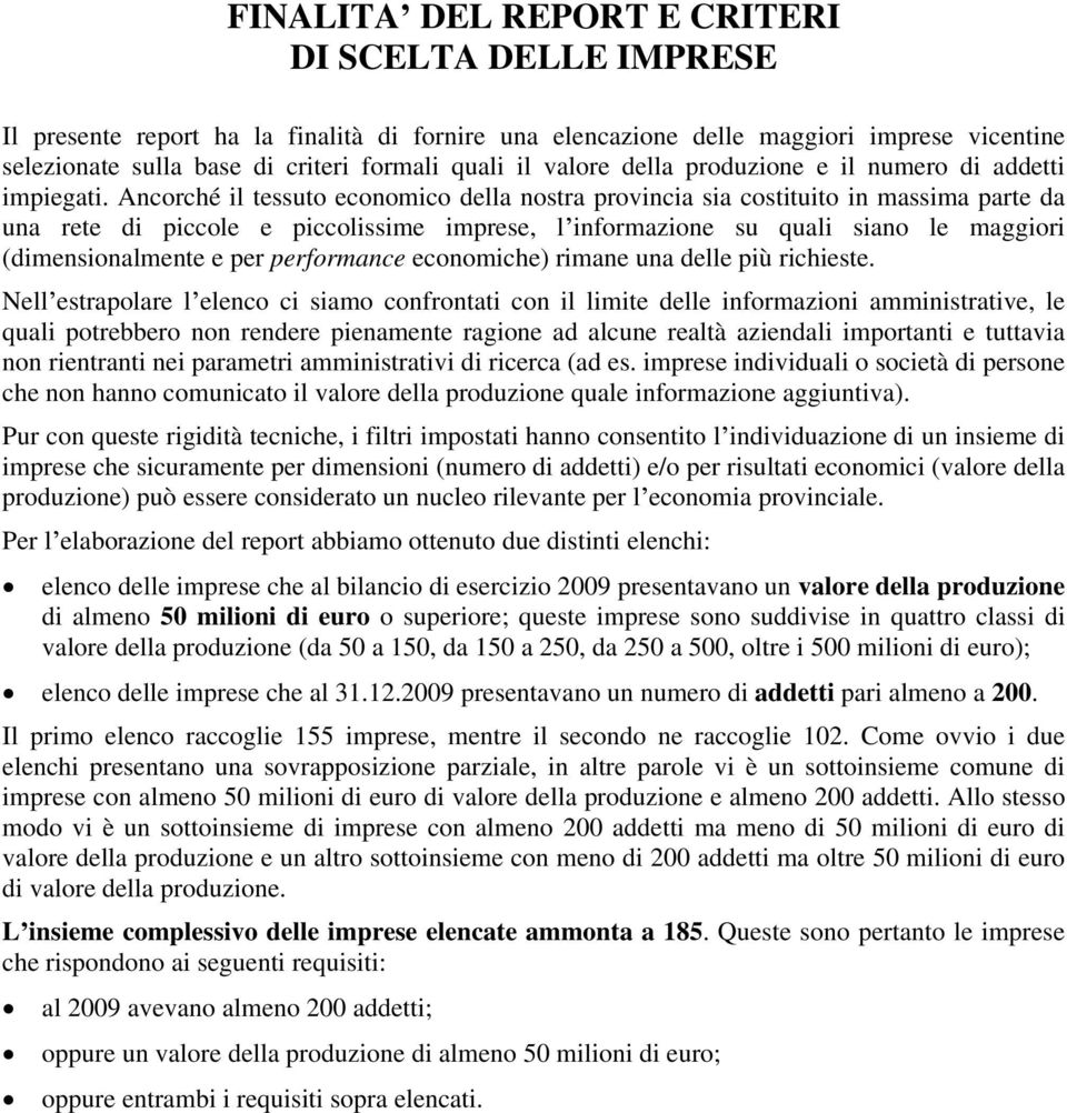 Ancorché il tessuto economico della nostra provincia sia costituito in massima parte da una rete di piccole e piccolissime imprese, l informazione su quali siano le maggiori (dimensionalmente e per