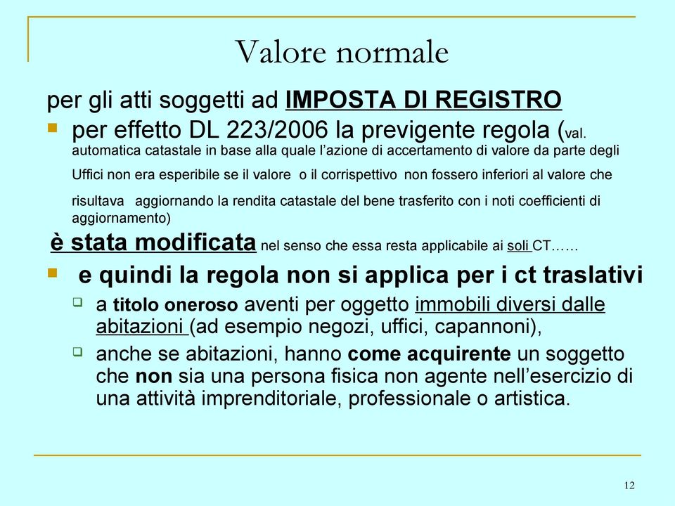 aggiornando la rendita catastale del bene trasferito con i noti coefficienti di aggiornamento) è stata modificata nel senso che essa resta applicabile ai soli CT e quindi la regola non si applica per