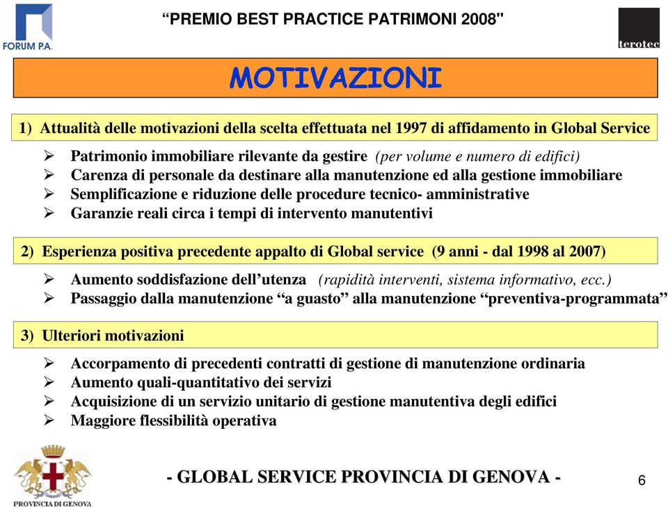 Esperienza positiva precedente appalto di Global service (9 anni - dal 1998 al 2007) Aumento soddisfazione dell utenza (rapidità interventi, sistema informativo, ecc.