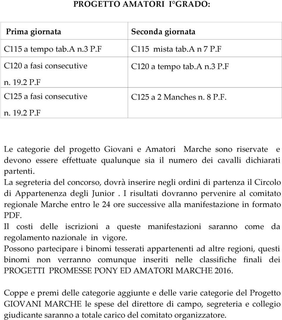 La segreteria del concorso, dovrà inserire negli ordini di partenza il Circolo di Appartenenza degli Junior.