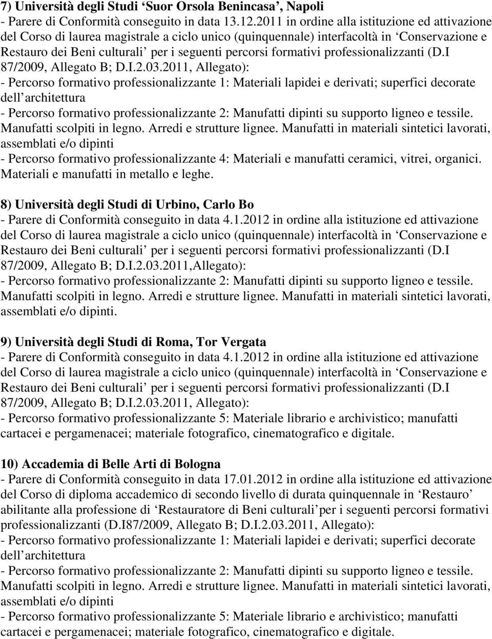 2011,Allegato):. 9) Università degli Studi di Roma, Tor Vergata - Parere di Conformità conseguito in data 4.1.2012 in ordine alla istituzione ed attivazione 87/2009, Allegato B; D.I.2.03.