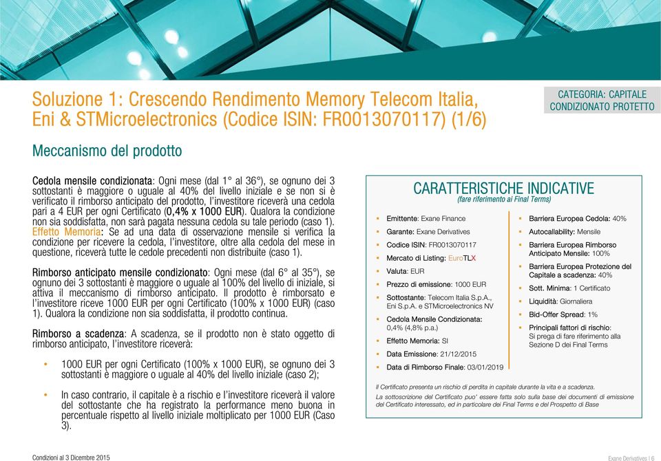 Certificato (0,4% x 1000 EUR). Qualora la condizione non sia soddisfatta, non sarà pagata nessuna cedola su tale periodo (caso 1).