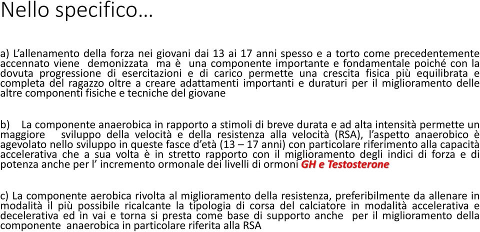 altre componenti fisiche e tecniche del giovane b) La componente anaerobica in rapporto a stimoli di breve durata e ad alta intensità permette un maggiore sviluppo della velocità e della resistenza