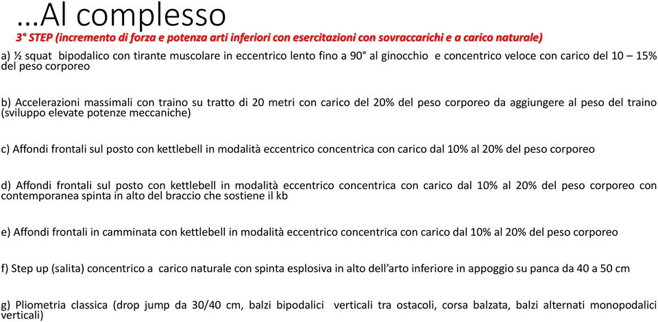 traino (sviluppo elevate potenze meccaniche) c) Affondi frontali sul posto con kettlebell in modalità eccentrico concentrica con carico dal 10% al 20% del peso corporeo d) Affondi frontali sul posto