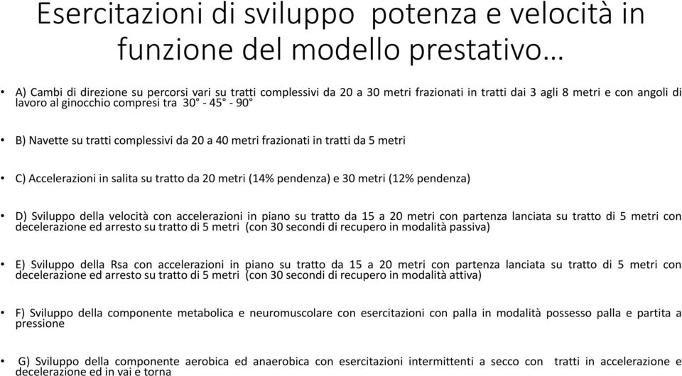 pendenza) e 30 metri (12% pendenza) D) Sviluppo della velocità con accelerazioni in piano su tratto da 15 a 20 metri con partenza lanciata su tratto di 5 metri con decelerazione ed arresto su tratto