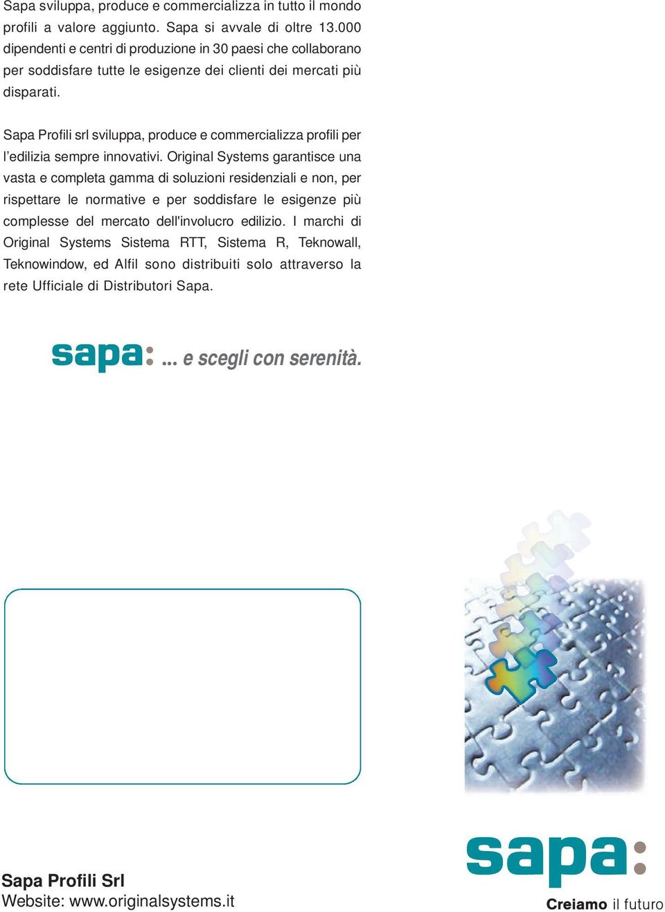 Sapa Profili srl sviluppa, produce e commercializza profili per l edilizia sempre innovativi.