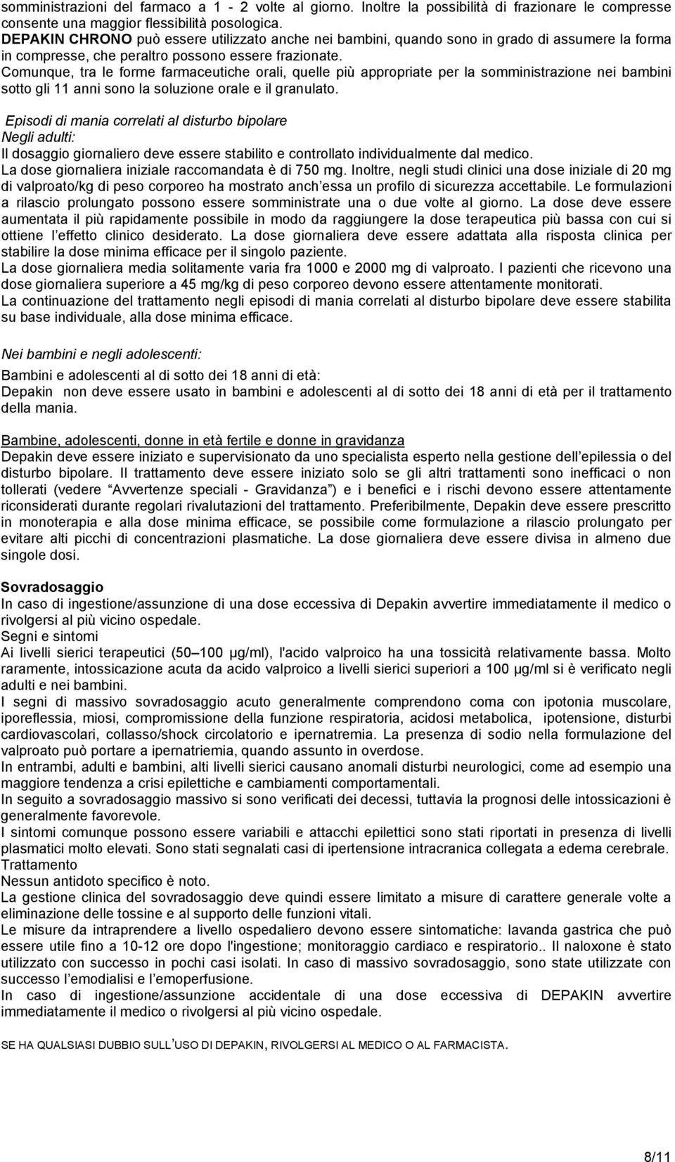 Comunque, tra le forme farmaceutiche orali, quelle più appropriate per la somministrazione nei bambini sotto gli 11 anni sono la soluzione orale e il granulato.