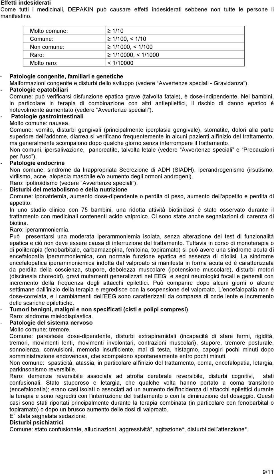 - Patologie epatobiliari Comune: può verificarsi disfunzione epatica grave (talvolta fatale), è dose-indipendente.