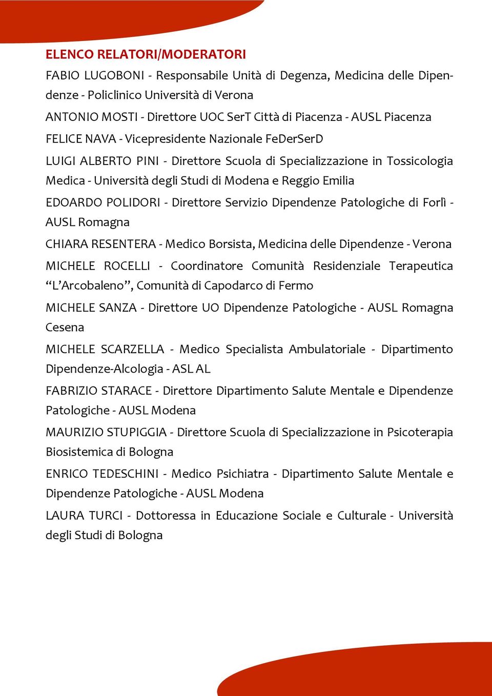 POLIDORI - Direttore Servizio Dipendenze Patologiche di Forlì - AUSL Romagna CHIARA RESENTERA - Medico Borsista, Medicina delle Dipendenze - Verona MICHELE ROCELLI - Coordinatore Comunità