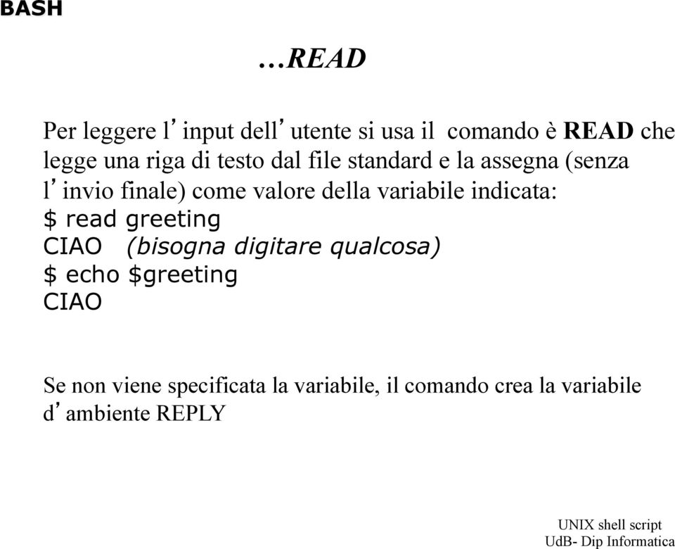 variabile indicata: $ read greeting CIAO (bisogna digitare qualcosa) $ echo $greeting