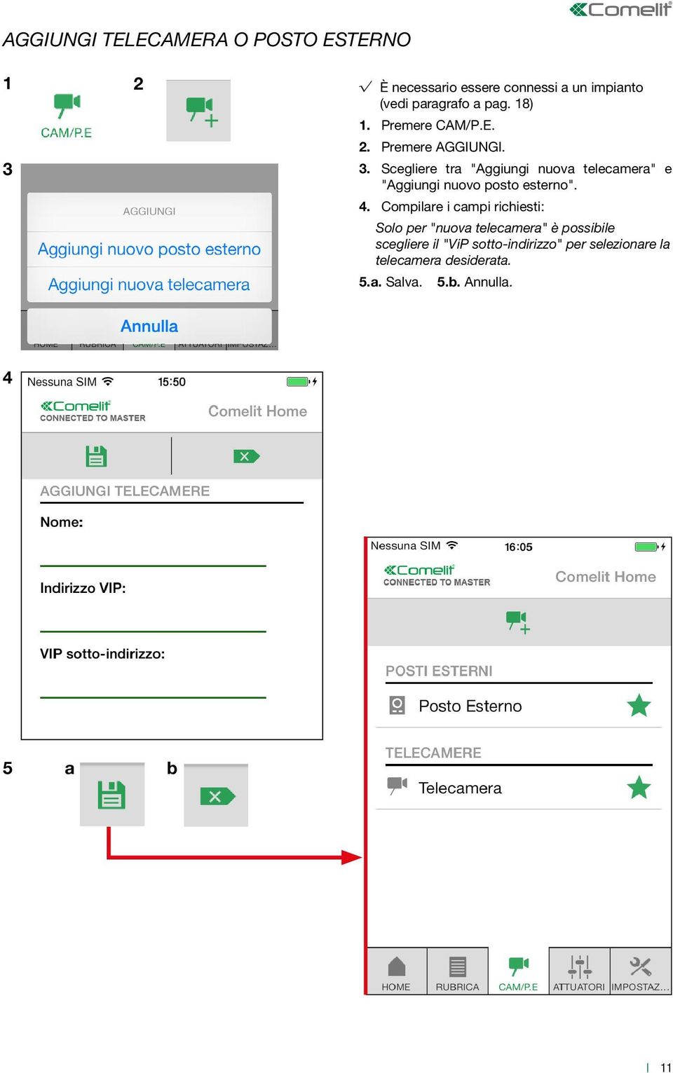 . Scegliere tra "Aggiungi nuova telecamera" e "Aggiungi nuovo posto esterno". 4.