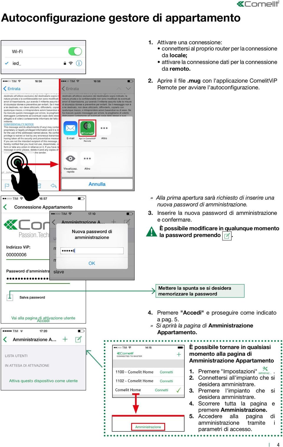 . Inserire la nuova password di amministrazione e confermare. È possibile modificare in qualunque momento la password premendo. Mettere la spunta se si desidera memorizzare la password 4.