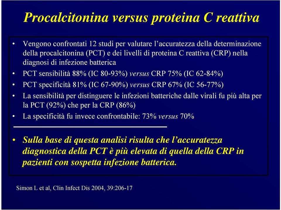 sensibilità per distinguere le infezioni batteriche dalle virali fu più alta per la PCT (92%) che per la CRP (86%) La specificità fu invece confrontabile: 73% versus 70% Sulla base