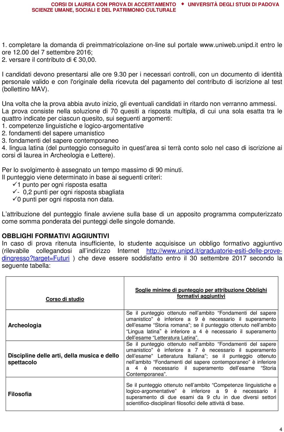 30 per i necessari controlli, con un documento di identità personale valido e con l'originale della ricevuta del pagamento del contributo di iscrizione al test (bollettino MAV).