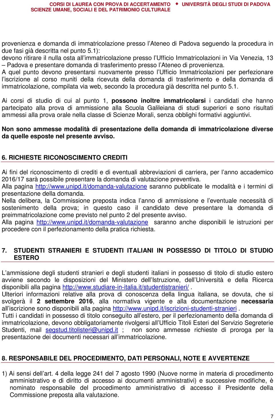 A quel punto devono presentarsi nuovamente presso l Ufficio Immatricolazioni per perfezionare l iscrizione al corso muniti della ricevuta della domanda di trasferimento e della domanda di