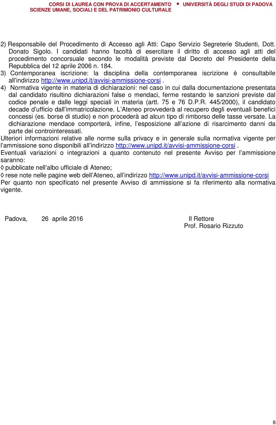 3) Contemporanea iscrizione: la disciplina della contemporanea iscrizione è consultabile all indirizzo http://www.unipd.it/avvisi-ammissione-corsi.