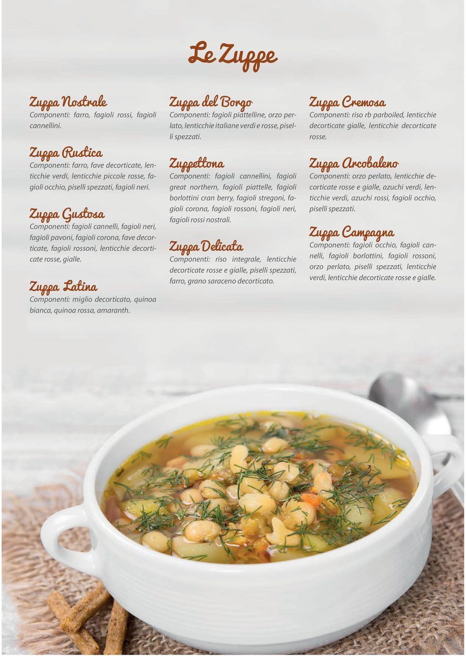 Zuppa Gustosa Componenti: fagioli cannelli, fagioli neri, fagioli pavoni, fagioli corona, fave decorticate, fagioli rossoni, lenticchie decorticate rosse, gialle.