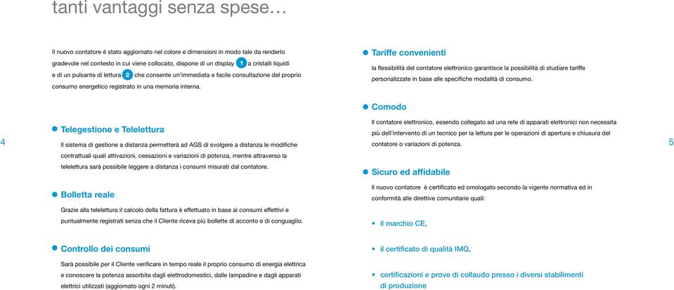 Tariffe convenienti la flessibilità del contatore elettronico garantisce la possibilità di studiare tariffe personalizzate in base alle specifiche modalità di consumo.