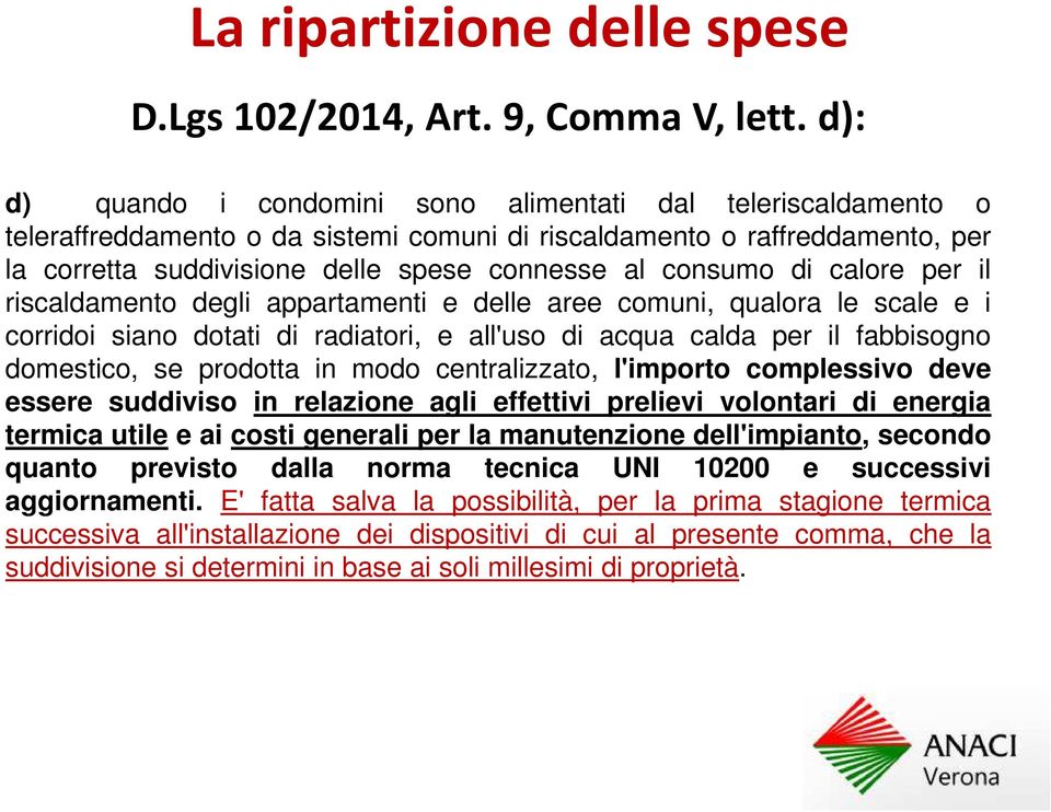 consumo di calore per il riscaldamento degli appartamenti e delle aree comuni, qualora le scale e i corridoi siano dotati di radiatori, e all'uso di acqua calda per il fabbisogno domestico, se