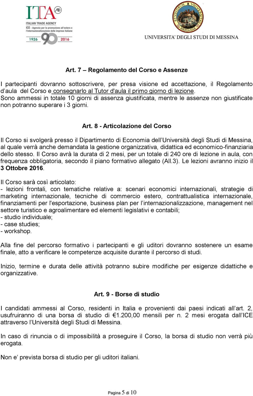 8 - Articolazione del Corso Il Corso si svolgerà presso il Dipartimento di Economia dell Università degli Studi di Messina, al quale verrà anche demandata la gestione organizzativa, didattica ed