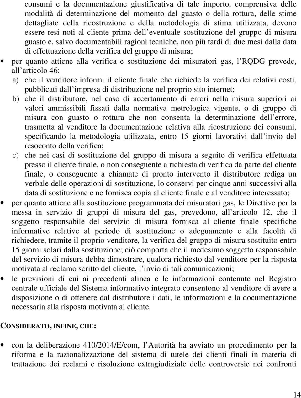 dalla data di effettuazione della verifica del gruppo di misura; per quanto attiene alla verifica e sostituzione dei misuratori gas, l RQDG prevede, all articolo 46: a) che il venditore informi il