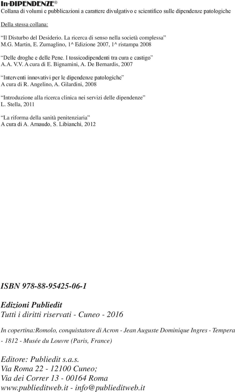 Bignamini, A. De Bernardis, 2007 Interventi innovativi per le dipendenze patologiche A cura di R. Angelino, A. Gilardini, 2008 Introduzione alla ricerca clinica nei servizi delle dipendenze L.