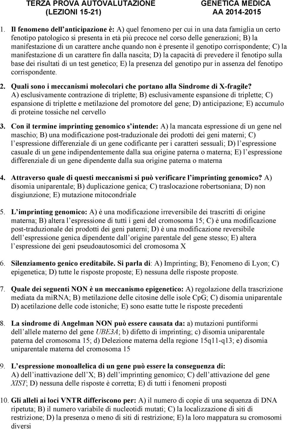 carattere anche quando non è presente il genotipo corrispondente; C) la manifestazione di un carattere fin dalla nascita; D) la capacità di prevedere il fenotipo sulla base dei risultati di un test