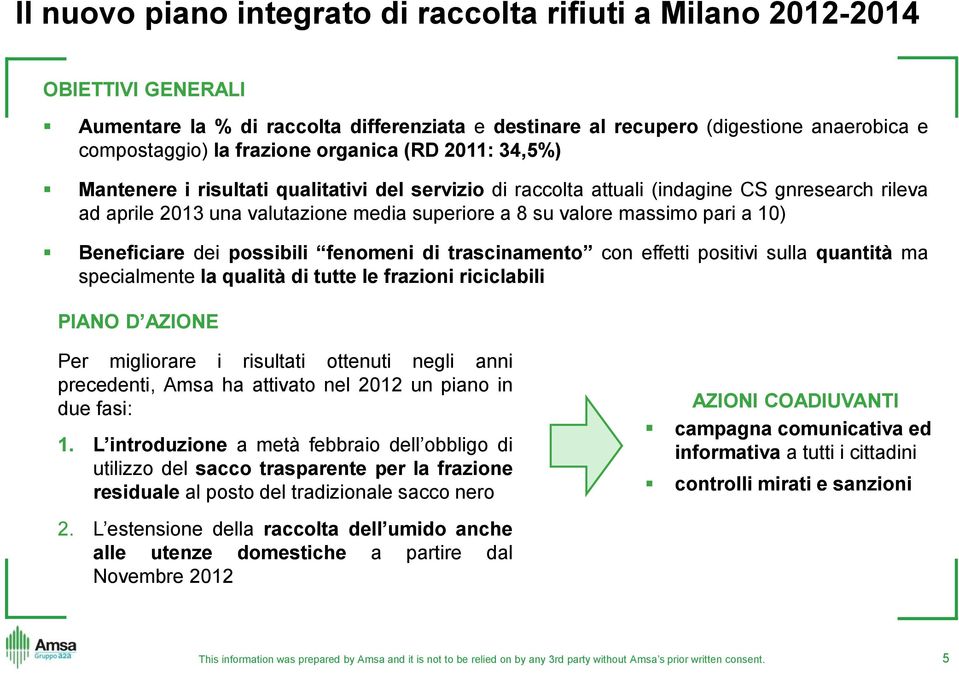 10) Beneficiare dei possibili fenomeni di trascinamento con effetti positivi sulla quantità ma specialmente la qualità di tutte le frazioni riciclabili PIANO D AZIONE Per migliorare i risultati