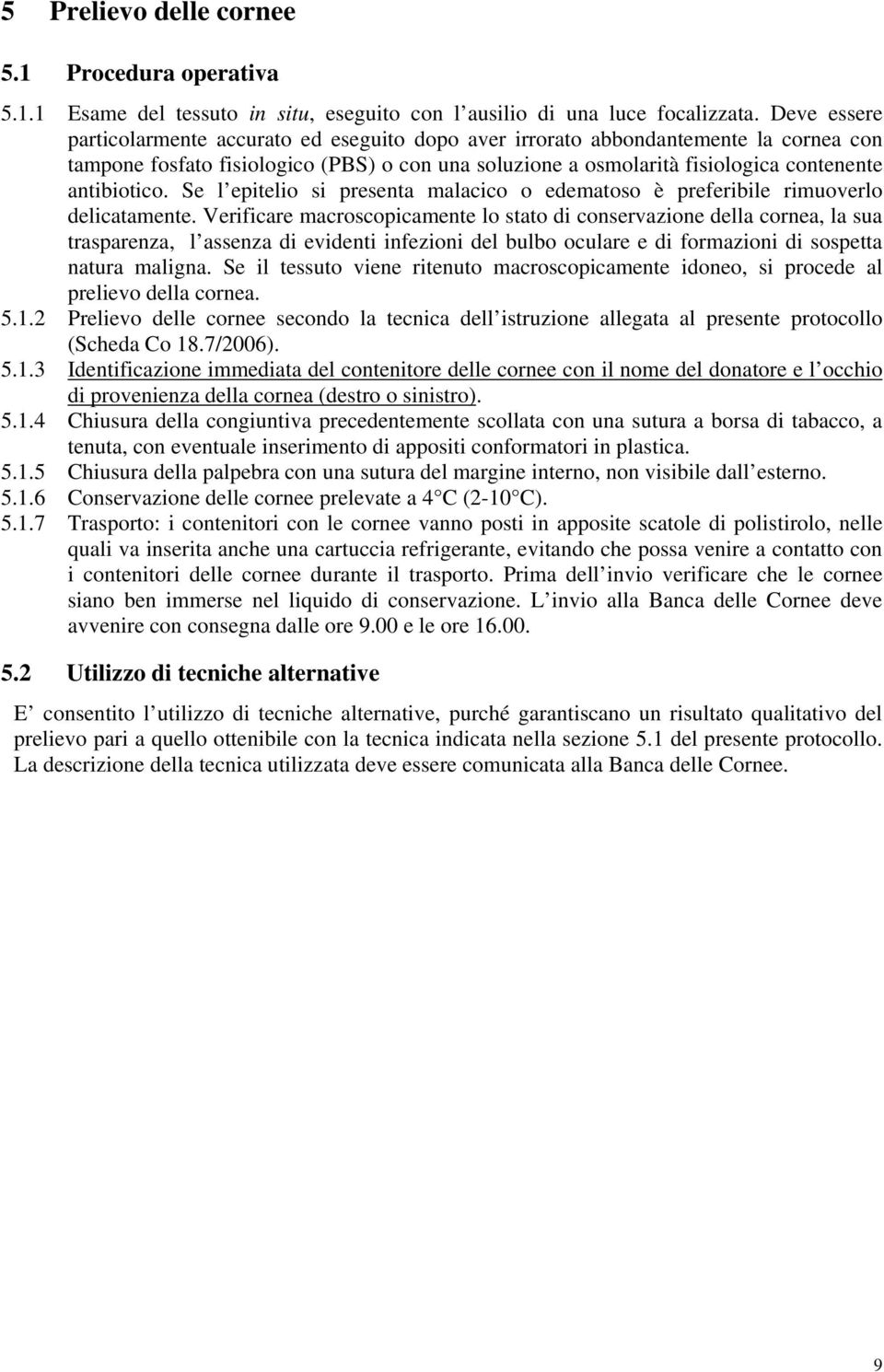 Se l epitelio si presenta malacico o edematoso è preferibile rimuoverlo delicatamente.