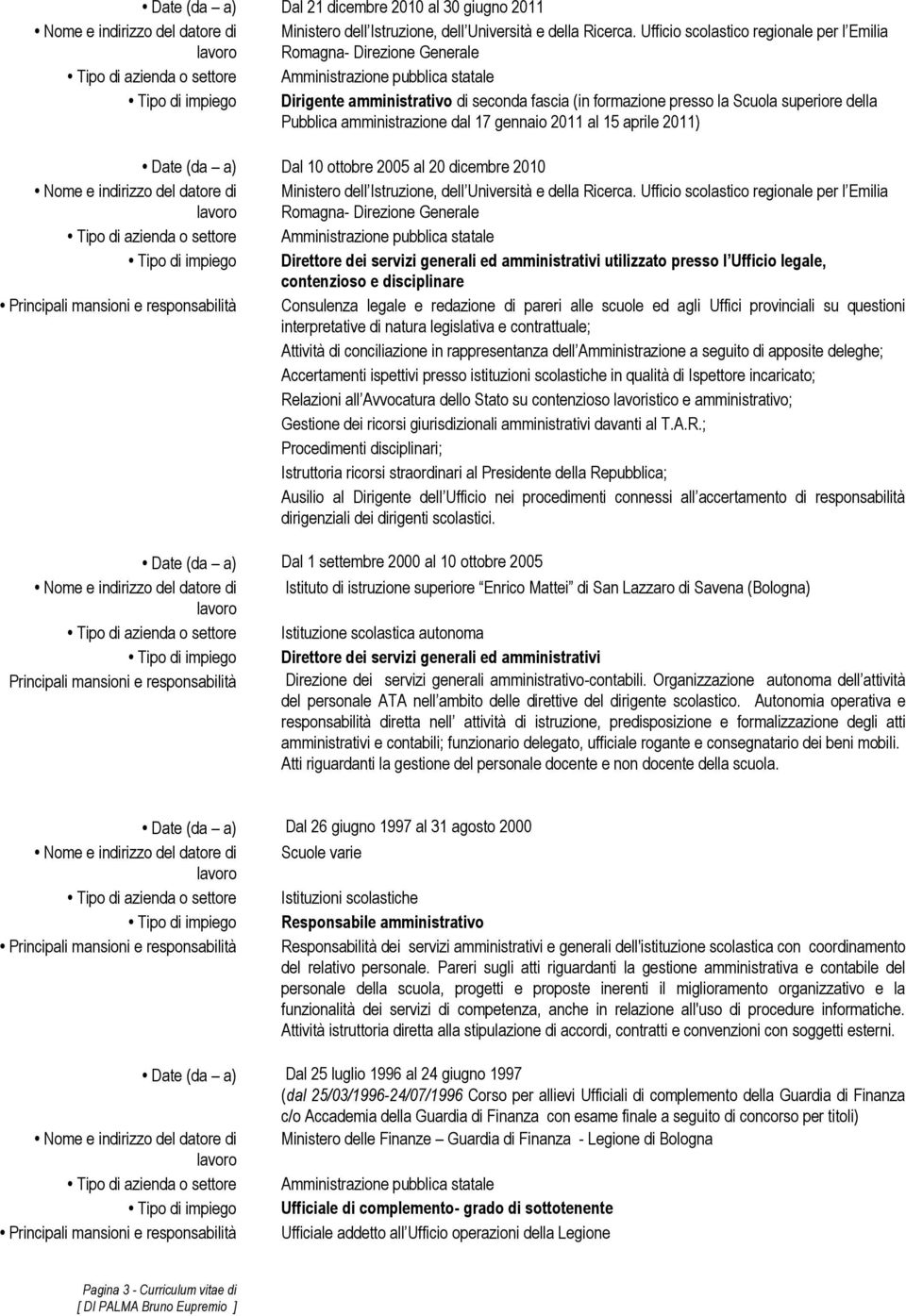 disciplinare Principali mansioni e responsabilità Consulenza legale e redazione di pareri alle scuole ed agli Uffici provinciali su questioni interpretative di natura legislativa e contrattuale;