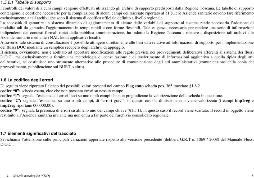 : le Aziende sanitarie devono fare riferimento esclusivamente a tali archivi che sono il sistema di codifica ufficiale definito a livello regionale.