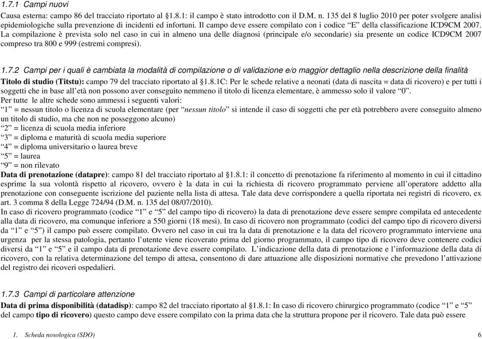 La compilazione è prevista solo nel caso in cui in almeno una delle diagnosi (principale e/o secondarie) sia presente un codice ICD9CM 007 