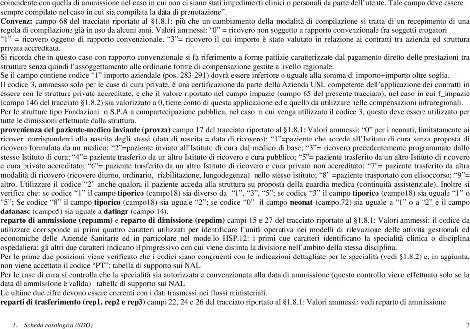 del tracciato riportato al.8.: più che un cambiamento della modalità di compilazione si tratta di un recepimento di una regola di compilazione già in uso da alcuni anni.