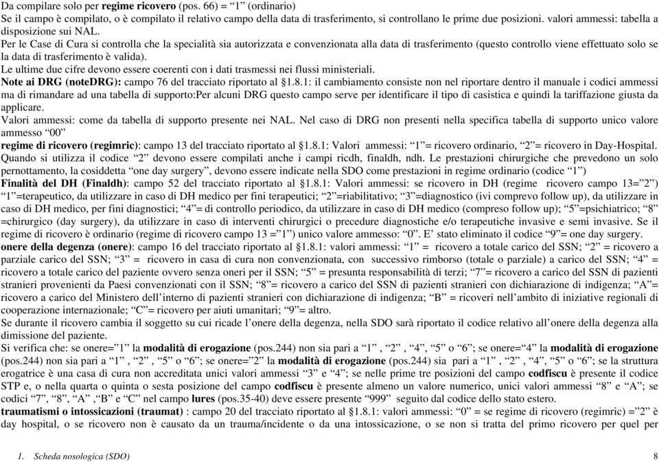 Per le Case di Cura si controlla che la specialità sia autorizzata e convenzionata alla data di trasferimento (questo controllo viene effettuato solo se la data di trasferimento è valida).