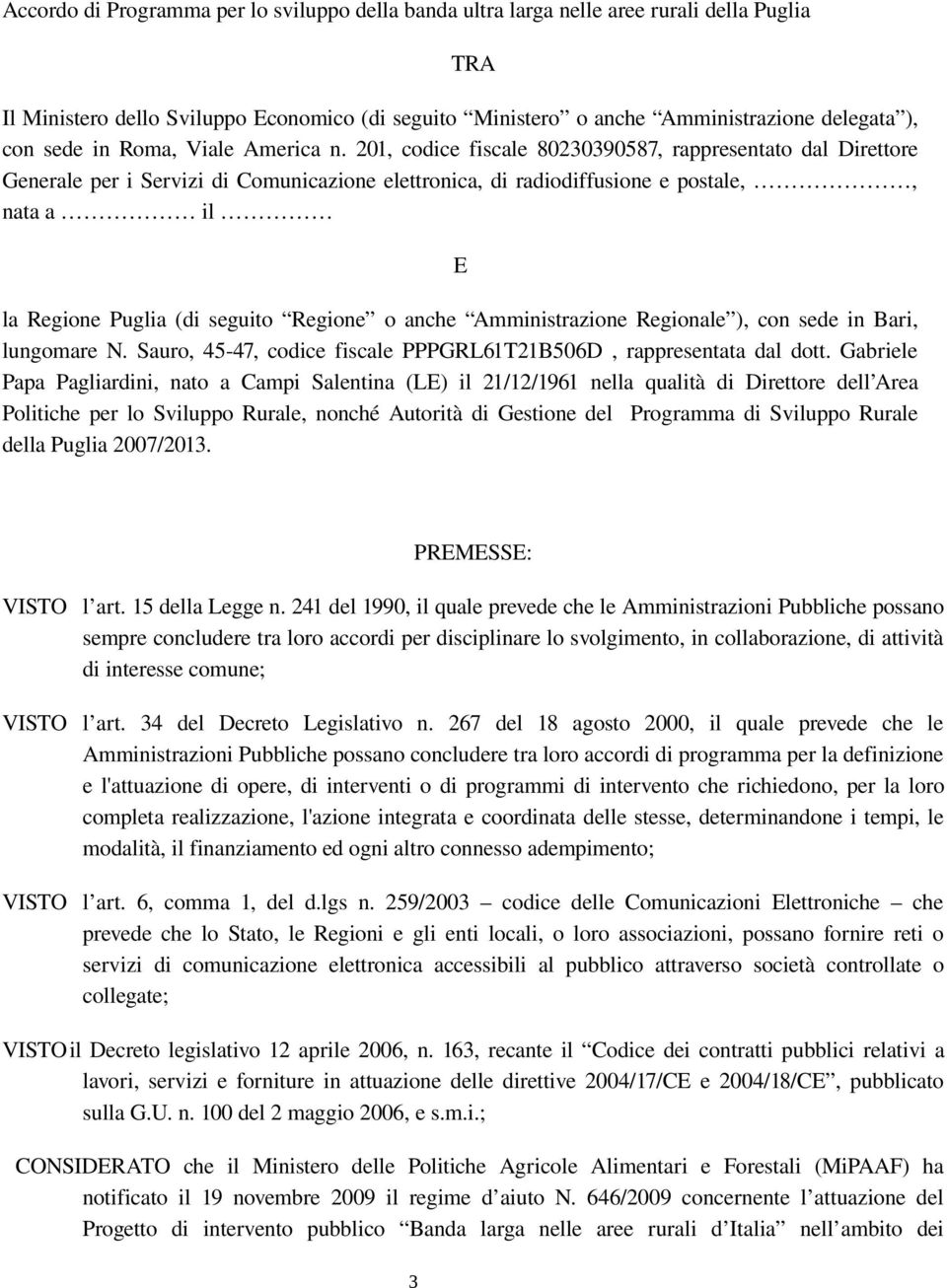 201, codice fiscale 80230390587, rappresentato dal Direttore Generale per i Servizi di Comunicazione elettronica, di radiodiffusione e postale,, nata a il E la Regione Puglia (di seguito Regione o