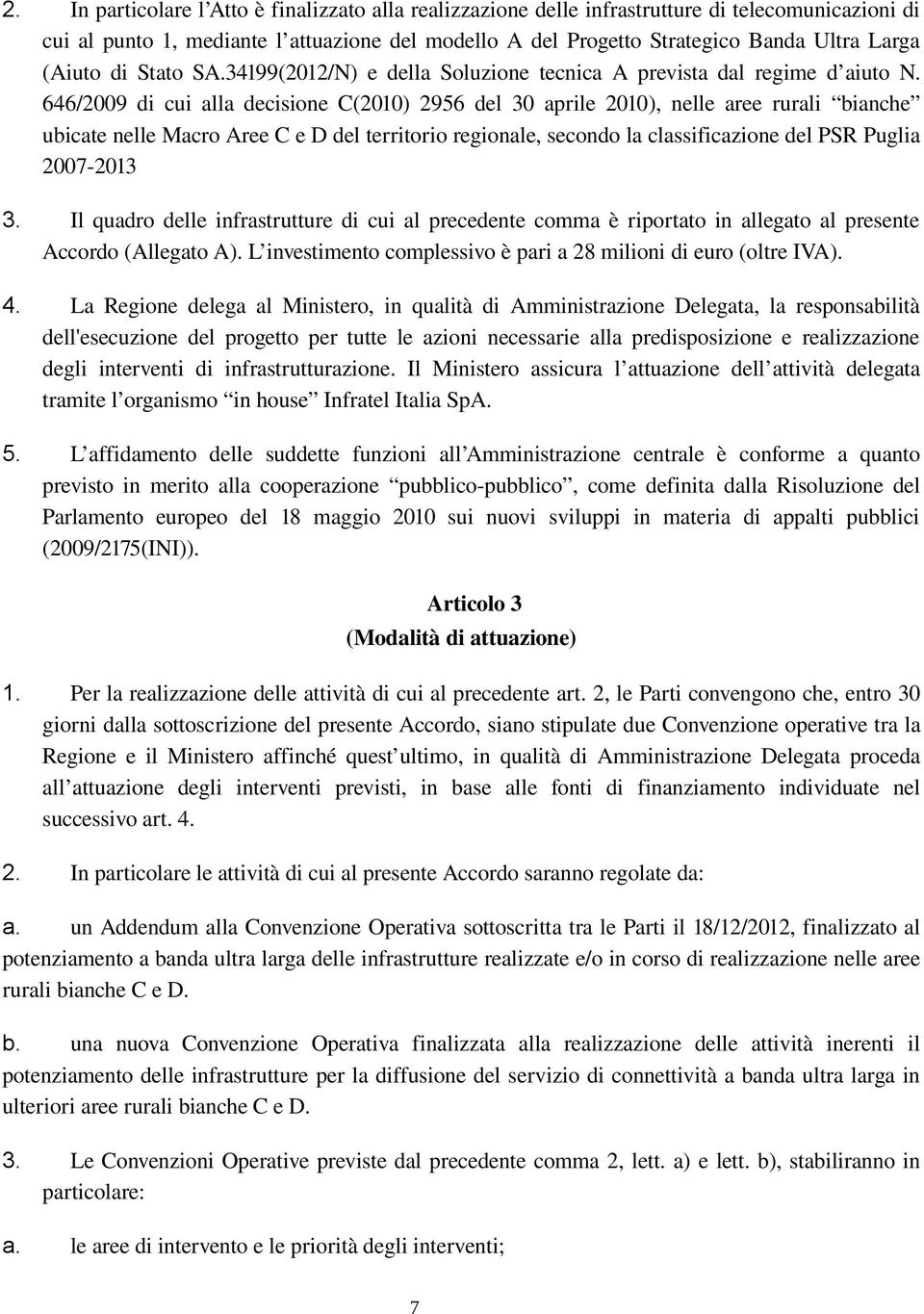 646/2009 di cui alla decisione C(2010) 2956 del 30 aprile 2010), nelle aree rurali bianche ubicate nelle Macro Aree C e D del territorio regionale, secondo la classificazione del PSR Puglia 2007 2013