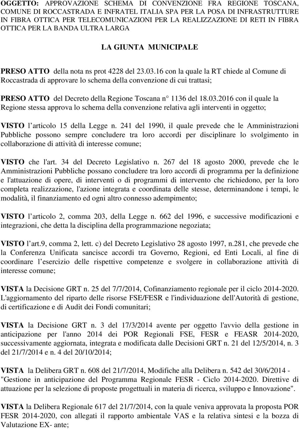 2016 con il quale la Regione stessa approva lo schema della convenzione relativa agli interventi in oggetto; VISTO l articolo 15 della Legge n.